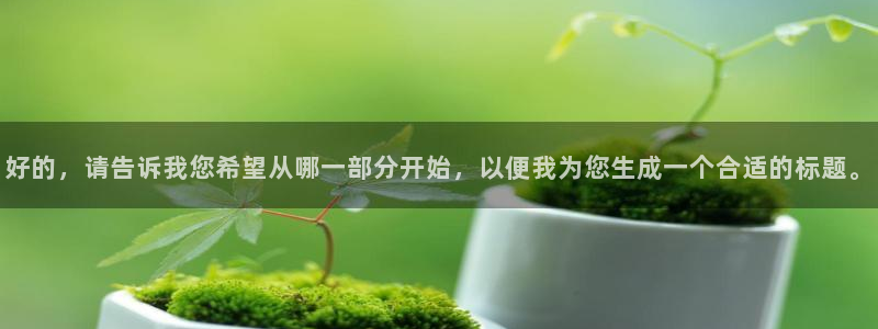 和记娱真好h88285官网：好的，请告诉我您希望从哪一部分开