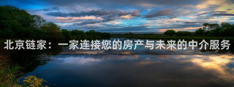 澳门和记官网：北京链家：一家连接您的房产与未来的中介服务