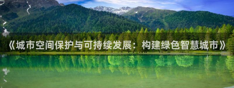 和记怡情h88官网：《城市空间保护与可持续发展：构建绿色智慧