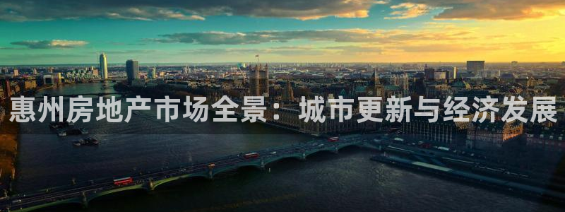 和记188官网：惠州房地产市场全景：城市更新与经济发展