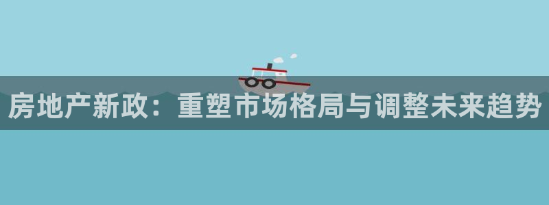缅甸和记国际官网：房地产新政：重塑市场格局与调整未来趋势