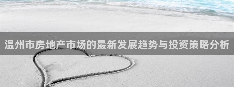 成都和记黄埔地产官网：温州市房地产市场的最新发展趋势与投资策